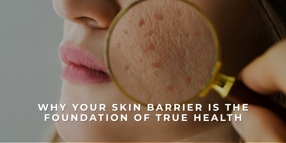 Why Your Skin Barrier Is the Foundation of True Health